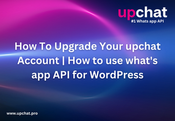 How To Upgrade Your upchat Account | How to use what’s app API for WordPress